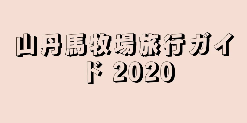 山丹馬牧場旅行ガイド 2020