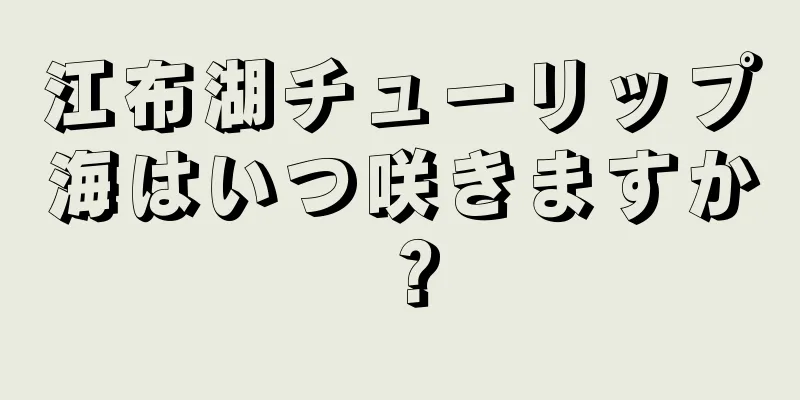 江布湖チューリップ海はいつ咲きますか？