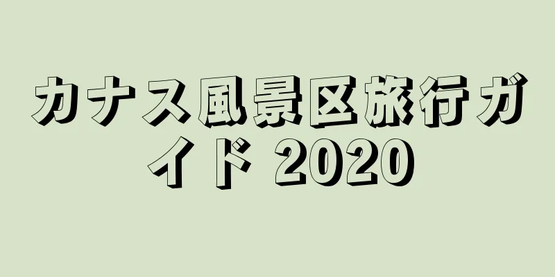 カナス風景区旅行ガイド 2020