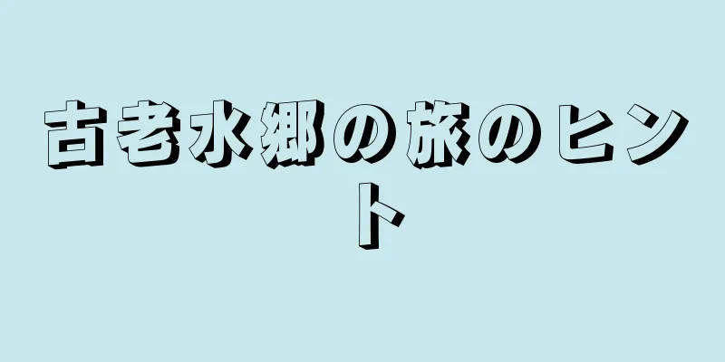 古老水郷の旅のヒント