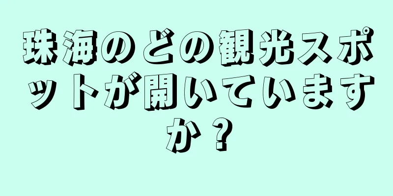 珠海のどの観光スポットが開いていますか？