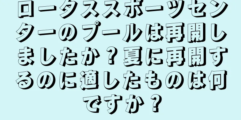 ロータススポーツセンターのプールは再開しましたか？夏に再開するのに適したものは何ですか？
