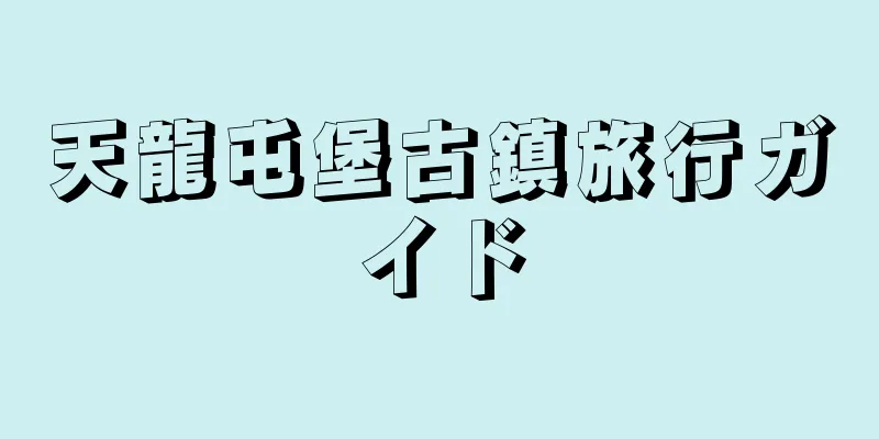 天龍屯堡古鎮旅行ガイド