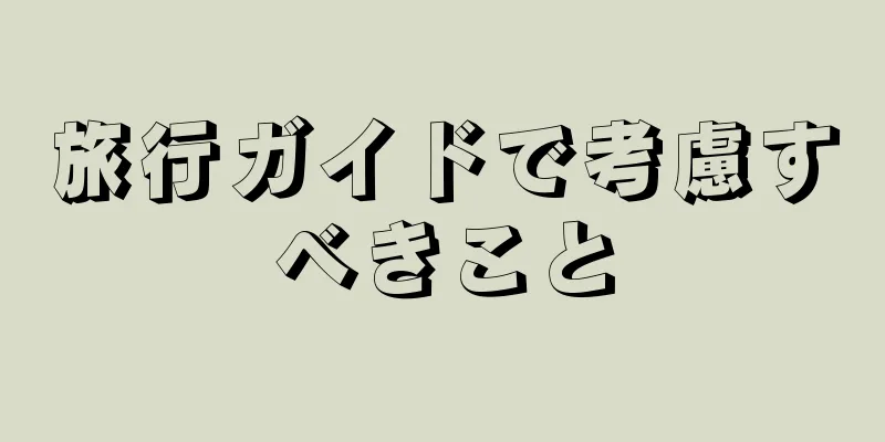 旅行ガイドで考慮すべきこと