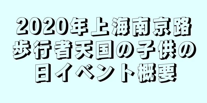 2020年上海南京路歩行者天国の子供の日イベント概要