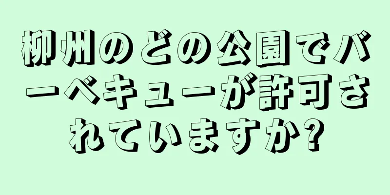 柳州のどの公園でバーベキューが許可されていますか?