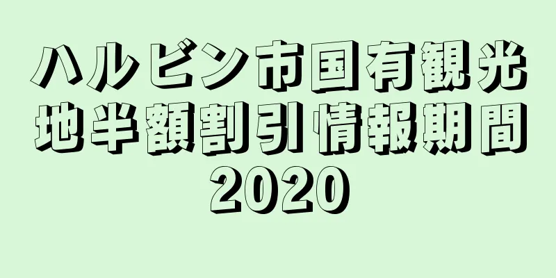 ハルビン市国有観光地半額割引情報期間2020