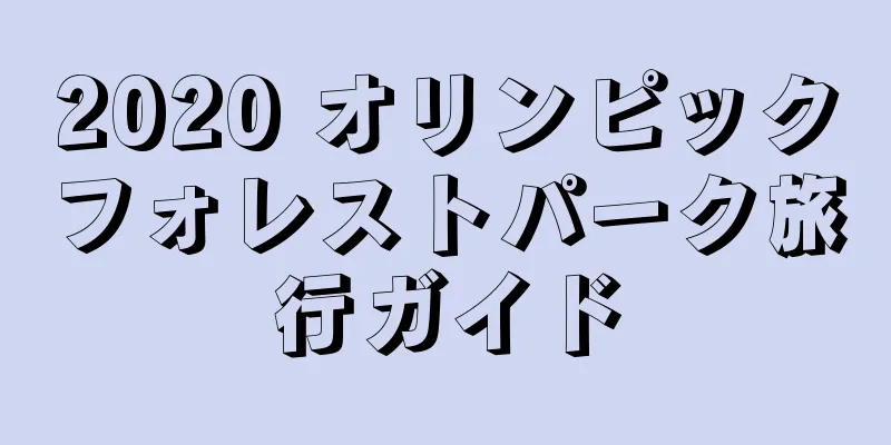 2020 オリンピックフォレストパーク旅行ガイド