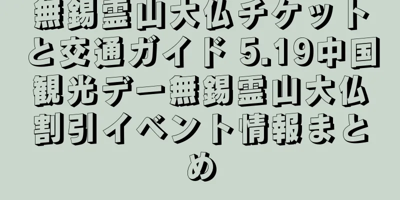 無錫霊山大仏チケットと交通ガイド 5.19中国観光デー無錫霊山大仏割引イベント情報まとめ