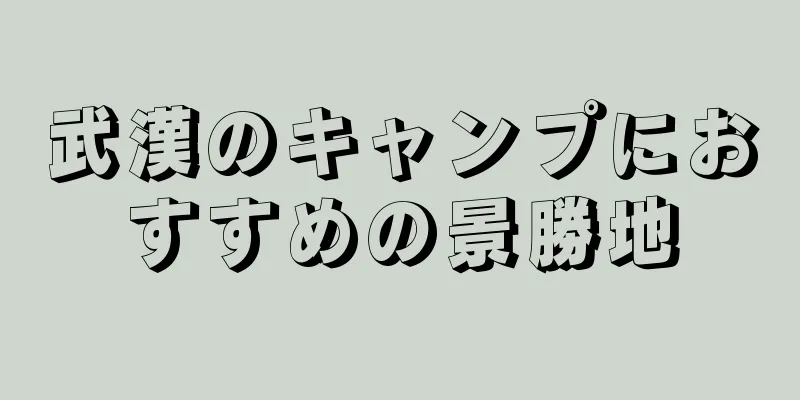武漢のキャンプにおすすめの景勝地
