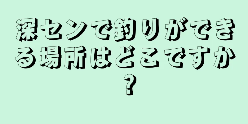 深センで釣りができる場所はどこですか？