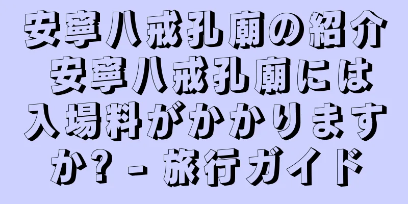 安寧八戒孔廟の紹介 安寧八戒孔廟には入場料がかかりますか? - 旅行ガイド