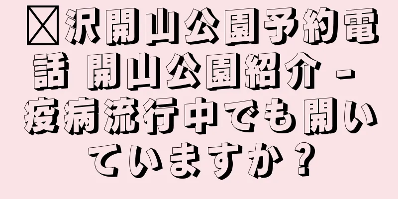 菏沢開山公園予約電話 開山公園紹介 - 疫病流行中でも開いていますか？