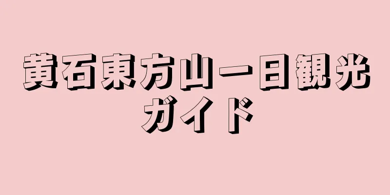 黄石東方山一日観光ガイド