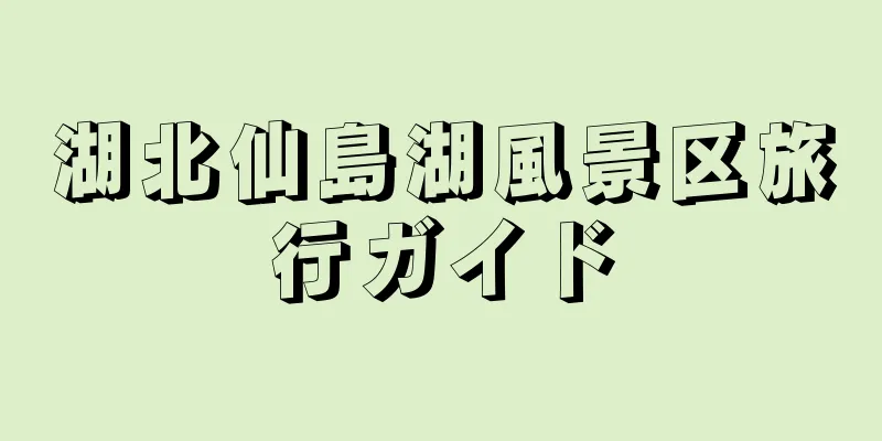 湖北仙島湖風景区旅行ガイド
