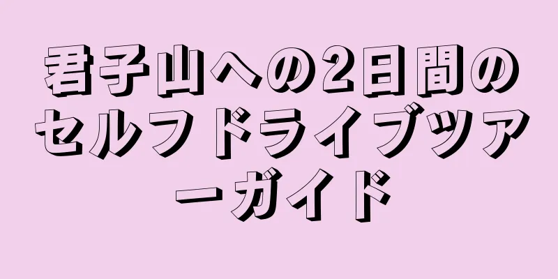君子山への2日間のセルフドライブツアーガイド