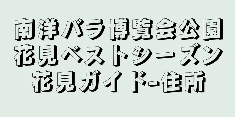 南洋バラ博覧会公園花見ベストシーズン花見ガイド-住所