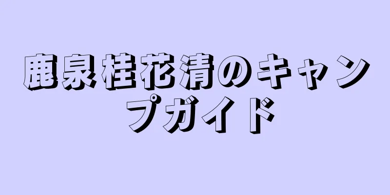 鹿泉桂花清のキャンプガイド