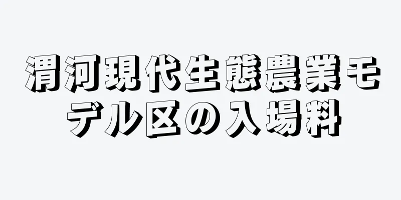 渭河現代生態農業モデル区の入場料