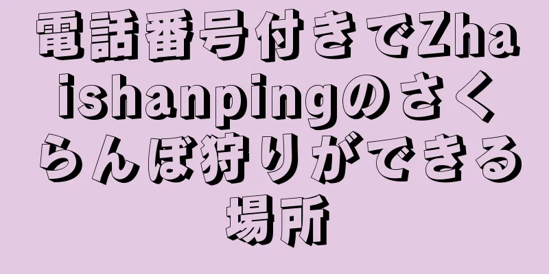 電話番号付きでZhaishanpingのさくらんぼ狩りができる場所