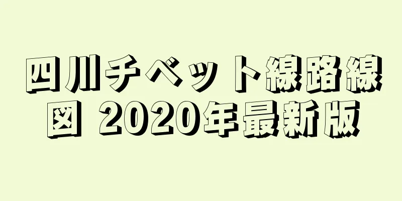 四川チベット線路線図 2020年最新版