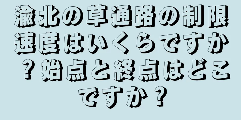 渝北の草通路の制限速度はいくらですか？始点と終点はどこですか？