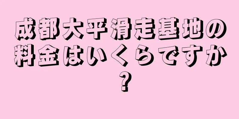 成都大平滑走基地の料金はいくらですか？
