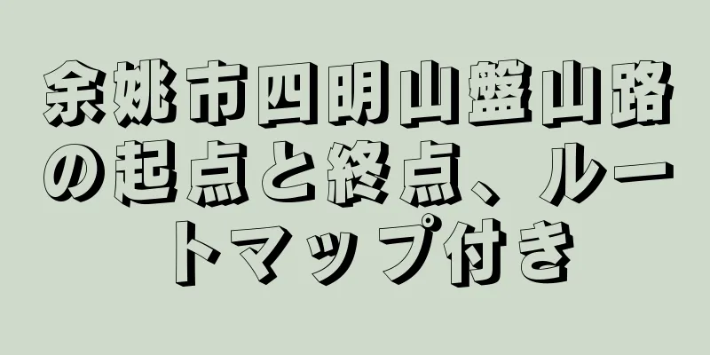 余姚市四明山盤山路の起点と終点、ルートマップ付き