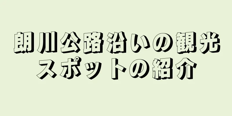 朗川公路沿いの観光スポットの紹介