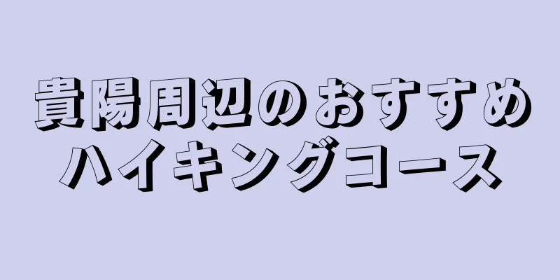 貴陽周辺のおすすめハイキングコース
