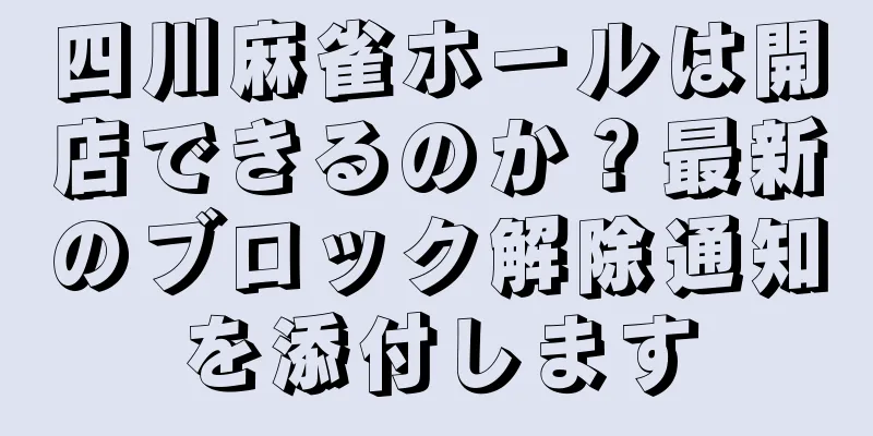 四川麻雀ホールは開店できるのか？最新のブロック解除通知を添付します