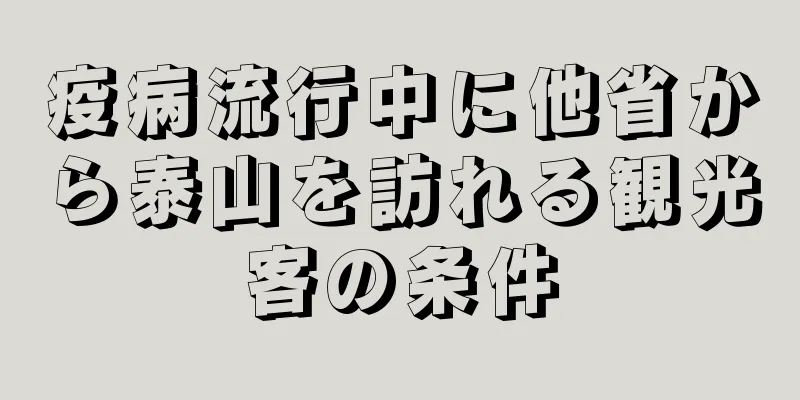疫病流行中に他省から泰山を訪れる観光客の条件