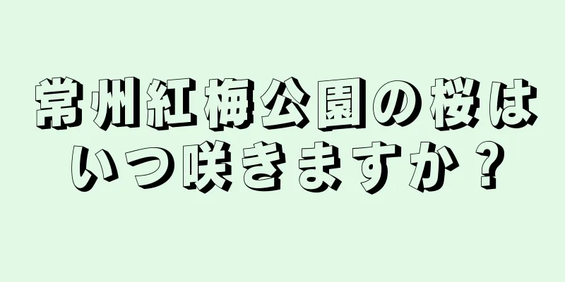 常州紅梅公園の桜はいつ咲きますか？