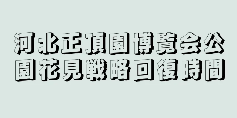河北正頂園博覧会公園花見戦略回復時間
