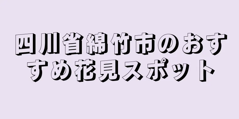 四川省綿竹市のおすすめ花見スポット