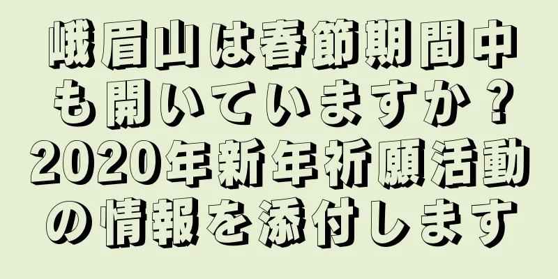 峨眉山は春節期間中も開いていますか？2020年新年祈願活動の情報を添付します