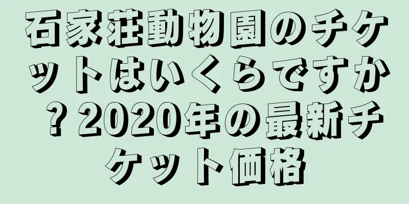 石家荘動物園のチケットはいくらですか？2020年の最新チケット価格