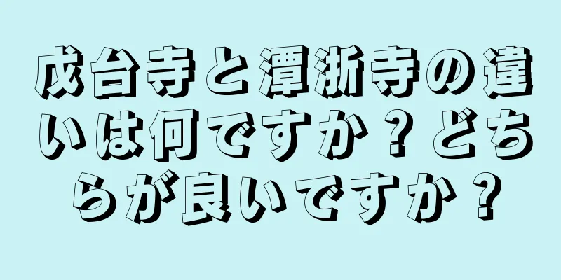 戊台寺と潭浙寺の違いは何ですか？どちらが良いですか？