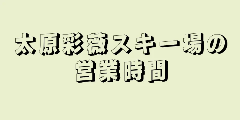 太原彩薇スキー場の営業時間