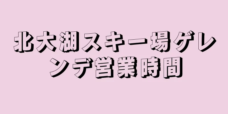 北大湖スキー場ゲレンデ営業時間