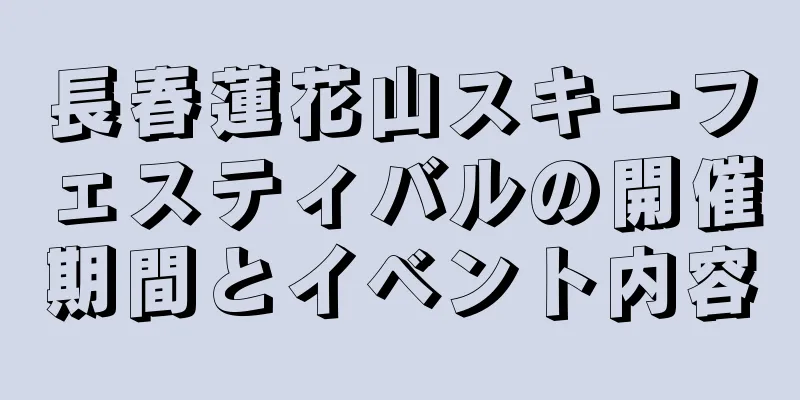 長春蓮花山スキーフェスティバルの開催期間とイベント内容