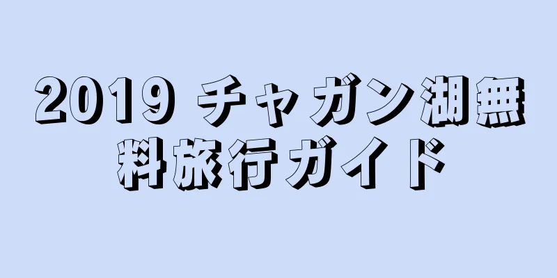 2019 チャガン湖無料旅行ガイド