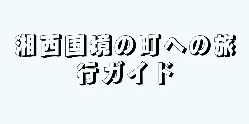 湘西国境の町への旅行ガイド