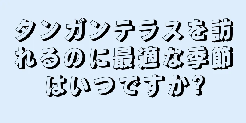 タンガンテラスを訪れるのに最適な季節はいつですか?