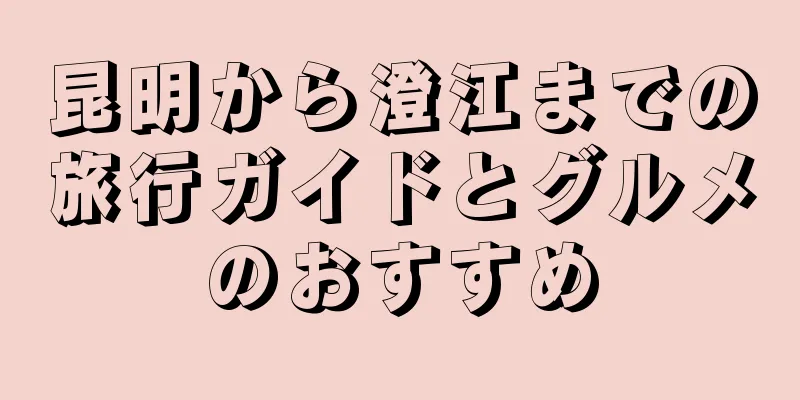 昆明から澄江までの旅行ガイドとグルメのおすすめ