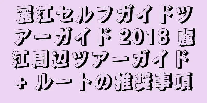 麗江セルフガイドツアーガイド 2018 麗江周辺ツアーガイド + ルートの推奨事項