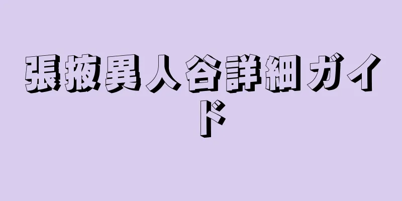 張掖異人谷詳細ガイド