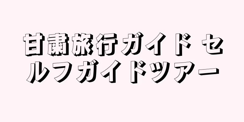 甘粛旅行ガイド セルフガイドツアー