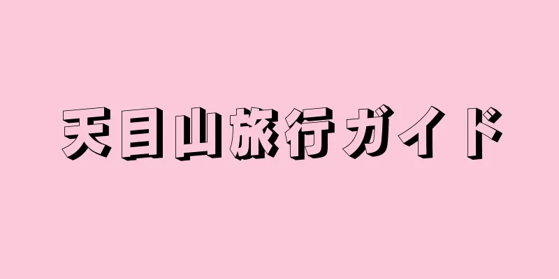 天目山旅行ガイド