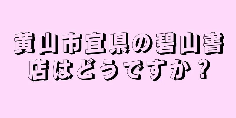 黄山市宜県の碧山書店はどうですか？